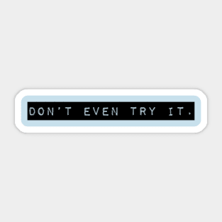 Don't Even Try It. Sticker